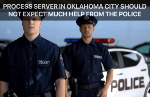 Process Server In Oklahoma City Should Not Expect Much Help From the Police