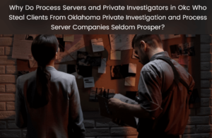Steal Clients from Oklahoma Private Investigation and Process Server Companies Seldom Prosper