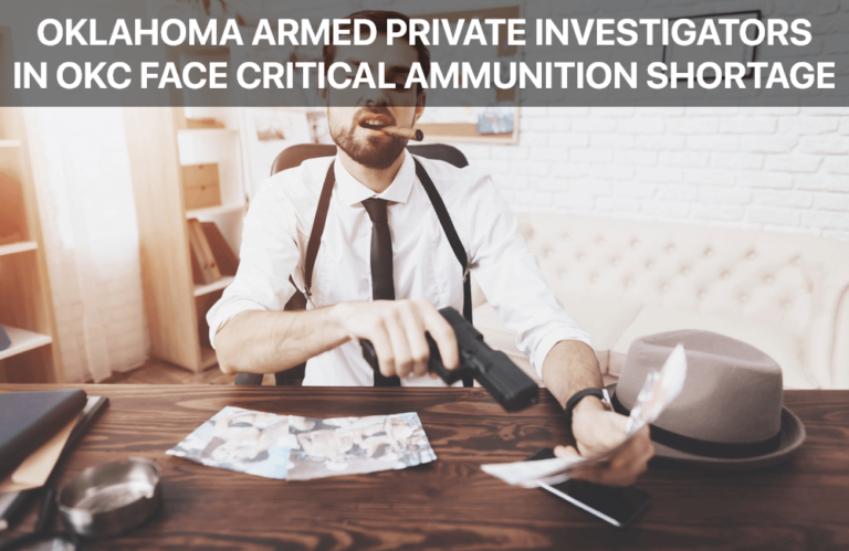 Armed Private Investigators in OKC Face Critical Ammunition Shortage