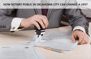 Notary Public in Oklahoma City Can Change a Life