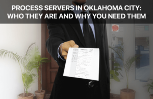Process Servers in Oklahoma City Why You Need Them