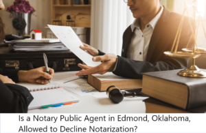 Is a Notary Public Agent in Edmond, OK, Allowed to Decline Notarization?