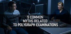 Myths Related to Polygraph Examinations